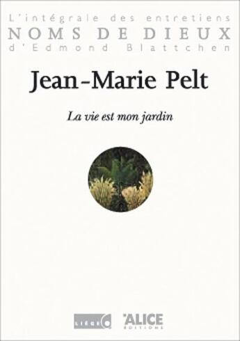 Couverture du livre « La vie est mon jardin » de Jean-Marie Pelt aux éditions Alice