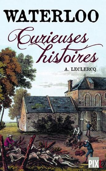 Couverture du livre « Waterloo : curieuses histoires » de Leclercq Alain aux éditions Pixl