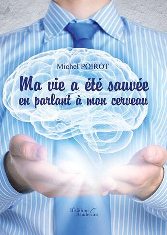 Couverture du livre « Ma vie a été sauvée en parlant à mon cerveau » de Michel Poirot aux éditions Baudelaire