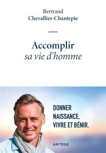 Couverture du livre « Accomplir sa vie d'homme : donner naissance, vivre et bénir » de Bertrand Chevallier-Chantepie aux éditions Artege