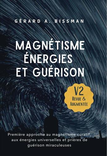 Couverture du livre « Magnétisme, énergies et guérison : première approche au magnétisme, énergies universelles et prières de guérison miraculeuses » de Gerard Bissman aux éditions Bookelis