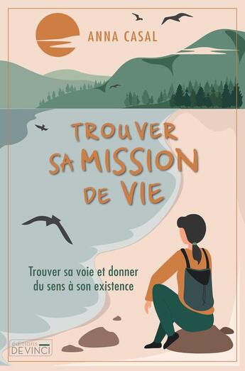 Couverture du livre « Trouver sa mission de vie : trouver sa voie grâce au chamanisme, la médiumnité et la voyance » de Anna Casal aux éditions De Vinci