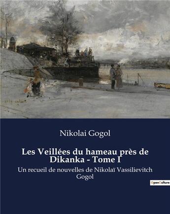 Couverture du livre « Les Veillées du hameau près de Dikanka - Tome I : Un recueil de nouvelles de Nikolaï Vassilievitch Gogol » de Gogol Nicolas aux éditions Culturea