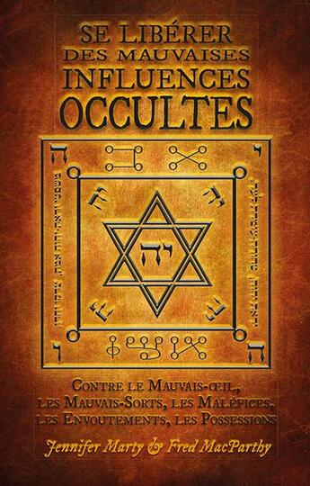 Couverture du livre « Se libérer des mauvaises influences occultes mauvais-oeil, mauvais sorts, maléfices, envoûtements, » de Jennifer Marty et Fred Macparthy aux éditions Sesheta