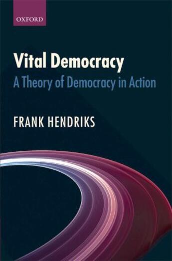 Couverture du livre « Vital Democracy: A Theory of Democracy in Action » de Hendriks Frank aux éditions Oup Oxford