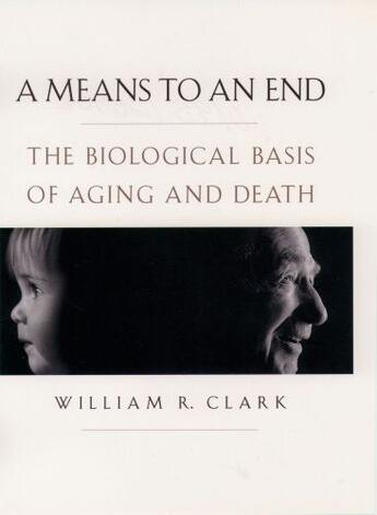 Couverture du livre « A Means to an End: The Biological Basis of Aging and Death » de Clark William R aux éditions Oxford University Press Usa