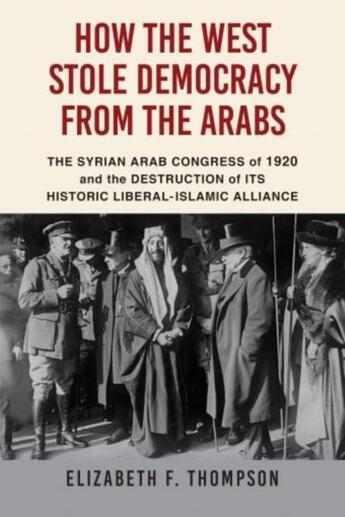 Couverture du livre « HOW THE WEST STOLE DEMOCRACY FROM THE ARABS » de Elizabeth F. Thompson aux éditions Atlantic Books