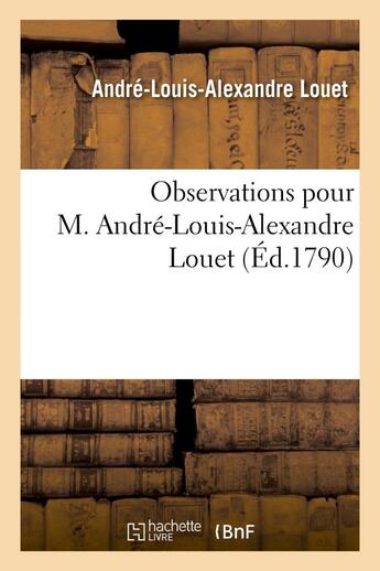 Couverture du livre « Observations pour m. andre-louis-alexandre louet » de Louet A-L-A. aux éditions Hachette Bnf