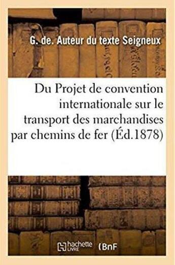 Couverture du livre « Du Projet de convention internationale sur le transport des marchandises par chemins de fer : Congrès international pour le développement et l'amélioration des moyens de transport, Paris, 1878 » de Seigneux G aux éditions Hachette Bnf