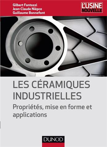 Couverture du livre « Céramiques industrielles ; propriétés, mise en forme et applications industrielles des céramiques » de Gilbert Fantozzi et Jean-Claude Niepce et Guillaume Bonnefont aux éditions Dunod