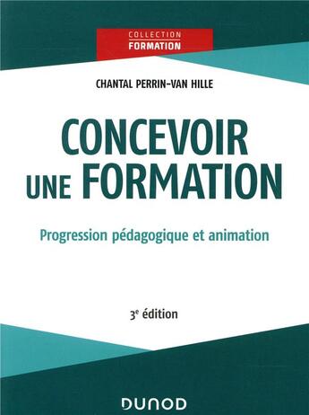 Couverture du livre « Concevoir une formation ; progression pédagogique et animation (3e édition) » de Chantal Perrin-Van Hille aux éditions Dunod