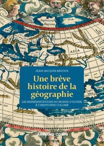 Couverture du livre « Une brève histoire de la géographie : les représentations du monde d'Ulysse à Christophe Colomb » de Jean-Jacques Bavoux aux éditions Armand Colin