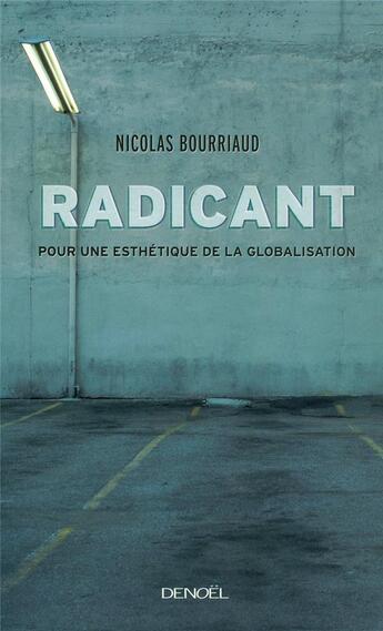 Couverture du livre « Radicant ; pour une esthétique de la globalisation » de Nicolas Bourriaud aux éditions Denoel