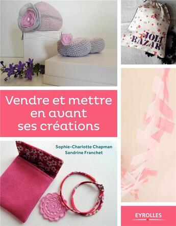 Couverture du livre « Vendre et mettre en avant ses créations » de Sophie-Charlotte Chapman et Sandrine Franchet aux éditions Eyrolles