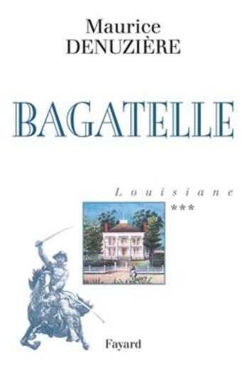 Couverture du livre « Louisiane, tome 3 : Bagatelle » de Maurice Denuziere aux éditions Fayard