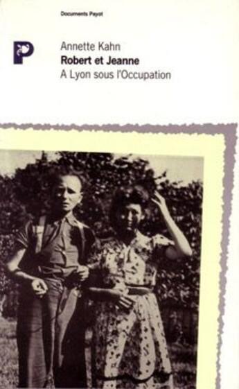 Couverture du livre « Robert et Jeanne à Lyon sous l'occupation » de Annette Khan aux éditions Payot