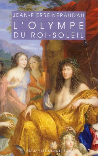 Couverture du livre « L'Olympe du Roi Soleil ; mythologie et idéologie royale au Grand Siècle » de Jean-Pierre Neraudau aux éditions Belles Lettres