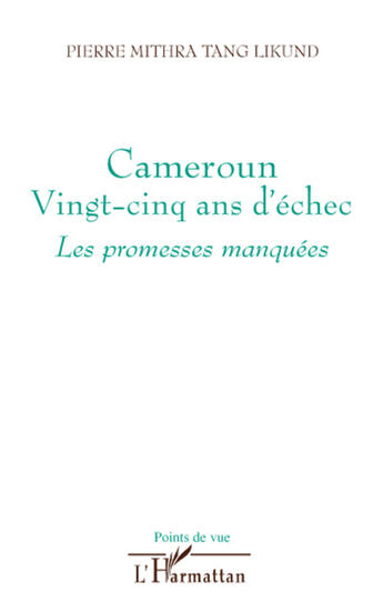 Couverture du livre « Cameroun vingt-cinq ans d'échec ; les promesses manquées » de Pierre Mithra Tang Likund aux éditions L'harmattan