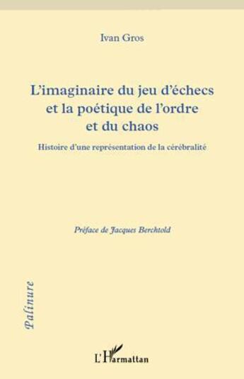 Couverture du livre « L'imaginaire du jeu d'échecs et la poétique de l'ordre et du chaos ; histoire d'une représentation de la cérébralité » de Ivan Gros aux éditions L'harmattan