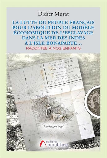 Couverture du livre « La lutte du peuple Français pour l'abolition du modèle économique de l'esclavage dans la Mer des Indes à l'Isle Bonaparte;Racontée à nos enfants » de Didier Murat aux éditions Amalthee