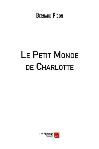 Couverture du livre « Le petit monde de Charlotte » de Picon Bernard aux éditions Editions Du Net