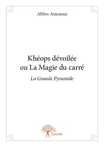 Couverture du livre « Khéops dévoilée ou la magie du carré » de Abbes Amraoui aux éditions Edilivre