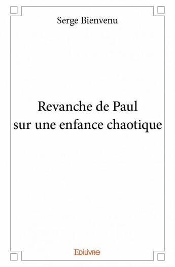 Couverture du livre « Revanche de Paul sur une enfance chaotique » de Serge Bienvenu aux éditions Edilivre