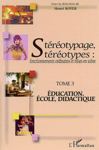 Couverture du livre « Stéréotypage, stéréotypes : fonctionnements ordinaires et mises en scène t.3 : éducation, école, didactique » de Henri Boyer aux éditions Editions L'harmattan