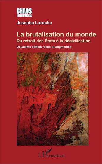 Couverture du livre « La brutalisation du monde ; du retrait des Etats à la décivilisation (2e édition) » de Josepha Laroche aux éditions L'harmattan