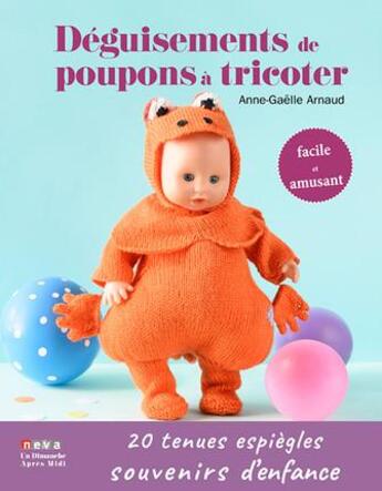 Couverture du livre « Déguisements de poupons à tricoter ; 20 tenues pour retrouver ses souvenirs d'enfance » de Anne-Gaelle Arnaud aux éditions Neva