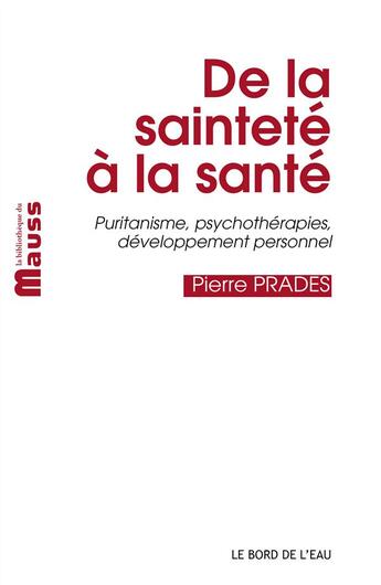 Couverture du livre « De la sainteté à la santé ; puritanisme, psychothérapies, développement personnel » de Pierre Prades aux éditions Bord De L'eau