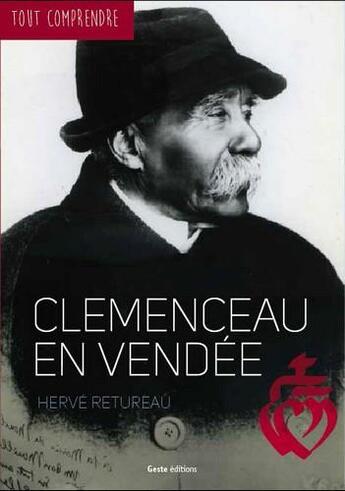 Couverture du livre « Tout comprendre ; Clemenceau en Vendée » de Herve Retureau aux éditions Geste