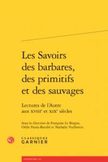 Couverture du livre « Les savoirs des barbares, des primitifs et des sauvages ; lectures de l'Autre aux XVIIIe et XIXe siècles » de  aux éditions Classiques Garnier