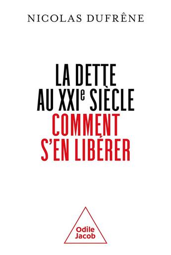 Couverture du livre « La dette au XXIe siècle : Comment s'en libérer ? » de Nicolas Dufrene aux éditions Odile Jacob