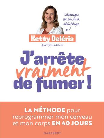 Couverture du livre « J'arrête vraiment de fumer ! La méthode pour reprogrammer mon cerveau et mon corps en 40 jours » de Ketty Deleris aux éditions Marabout