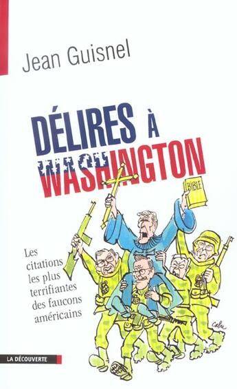 Couverture du livre « Delires a washington les citations les plusterrifiantes des faucons americains » de Jean Guisnel aux éditions La Decouverte