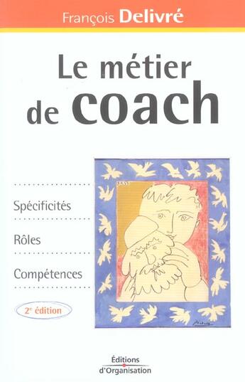 Couverture du livre « Le métier de coach : Spécificités, rôles, compétences (2e édition) » de Francois Delivre aux éditions Organisation