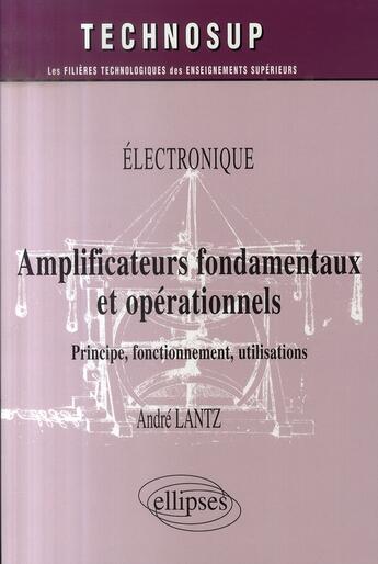 Couverture du livre « Amplificateurs fondamentaux et opérationnels ; principe, fonctionnement, utilisations » de Lantz Andre aux éditions Ellipses