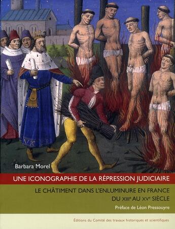 Couverture du livre « Une iconographie de la répression judiciaire ; le châtimnet dans l'enluminure en France du XIII au XV siècle » de Barbara Morel aux éditions Cths Edition