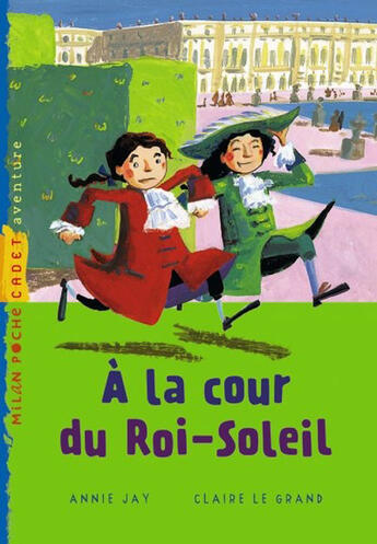 Couverture du livre « À la cour du Roi-Soleil » de Annie Jay et Claire Le Grand aux éditions Milan