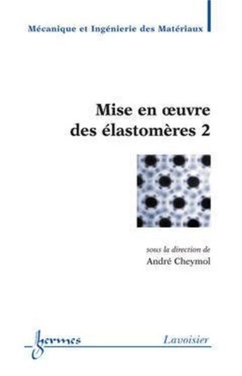 Couverture du livre « Mise en oeuvre des elastomeres 2 (traite mim, serie polymeres) » de Cheymol Andre aux éditions Hermes Science Publications