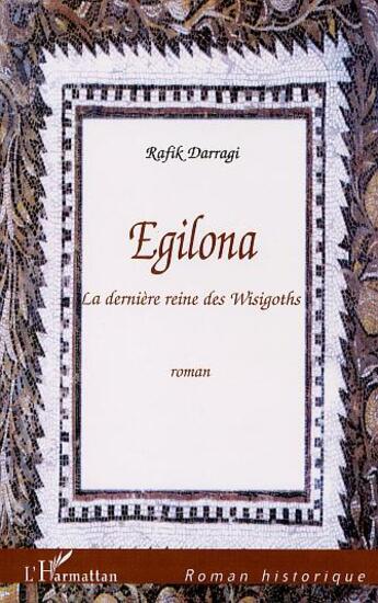 Couverture du livre « EGILONA : La dernière reine des Wisigoths » de Rafik Darragi aux éditions L'harmattan