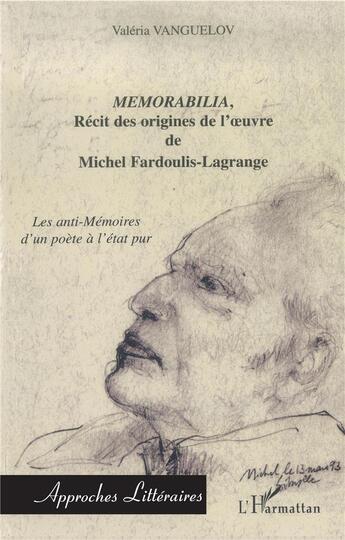 Couverture du livre « Memorabilia, récits des origines de l'oeuvre de Michel Fardoulis-Lagrange ; les anti-mémoires d'un poète à l'état pur » de Valeria Vanguelov aux éditions L'harmattan