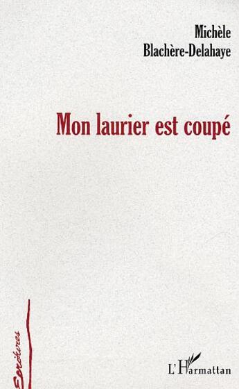 Couverture du livre « Mon laurier est coupé » de Michèle Blachere-Delahaye aux éditions L'harmattan