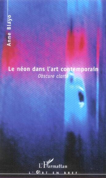 Couverture du livre « Le neon dans l'art contemporain - obscure clarte » de Anne Blayo aux éditions L'harmattan