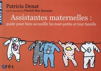 Couverture du livre « Assistantes maternelles : guide pour bien accueillier les tout-petits et leur famille » de Patrick Ben Soussan et Patricia Denat aux éditions Eres
