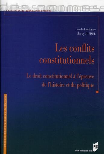 Couverture du livre « Les conflits constitutionnels ; le droit constitutionnel à l'épreuve de l'histoire et du politique » de Jacky Hummel aux éditions Pu De Rennes