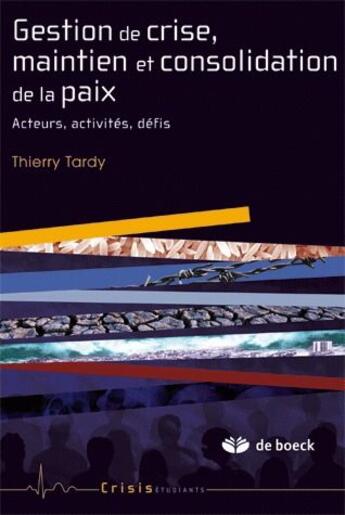 Couverture du livre « Gestion des crise, maintien et consolidation de la paix ; acteurs, activités, défis » de Thierry Tardy aux éditions De Boeck Superieur