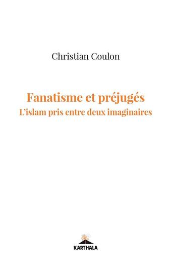 Couverture du livre « Fanatisme et préjugés : l'Islam pris entre deux imaginaires » de Christian Coulon aux éditions Karthala