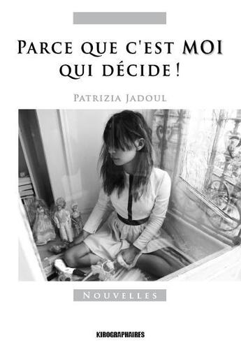 Couverture du livre « Parce que c'est moi qui décide » de Patrizia Jadoul aux éditions Kirographaires